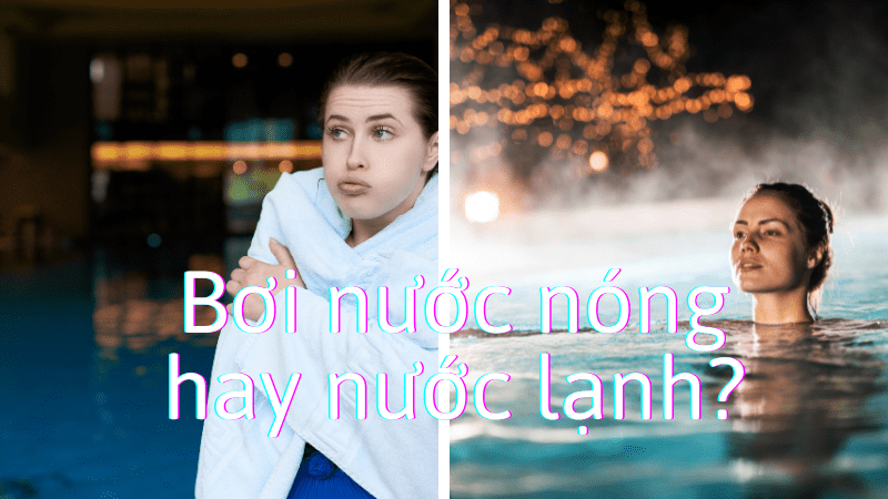 Nên bơi trong nước nóng hay nước lạnh thì tốt ?
